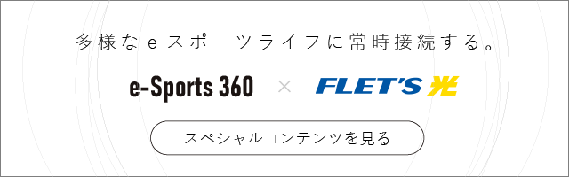多様なeスポーツライフに常時接続する。「e-Sports 360 ✕ FLET'S光」スペシャルコンテンツを見る