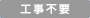 工事不要