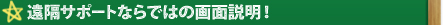遠隔サポートならではの画面説明！