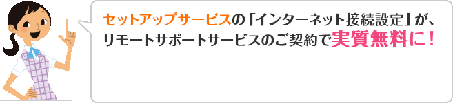 セットアップサービスの「インターネット接続設定」が、リモートサポートサービスのご契約で実質無料に！