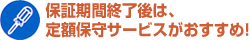保証期間終了後は、定額保守サービスがおすすめ！